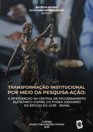 TRANSFORMAÇÃO INSTITUCIONAL POR MEIO DA PESQUISA-AÇÃO: A intervenção na Central de Processamento Eletrônico (CEPRE) do Poder Judiciário do Estado  do Acre – Brasil